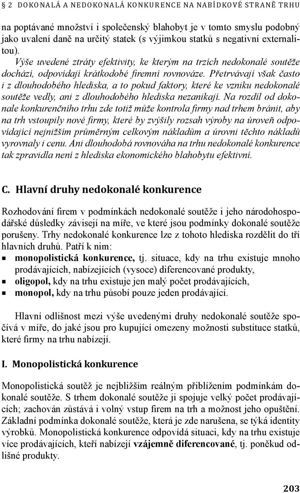 Přetrvávají však často i z dlouhodobého hlediska, a to pokud faktory, které ke vzniku nedokonalé soutěže vedly, ani z dlouhodobého hlediska nezanikají.