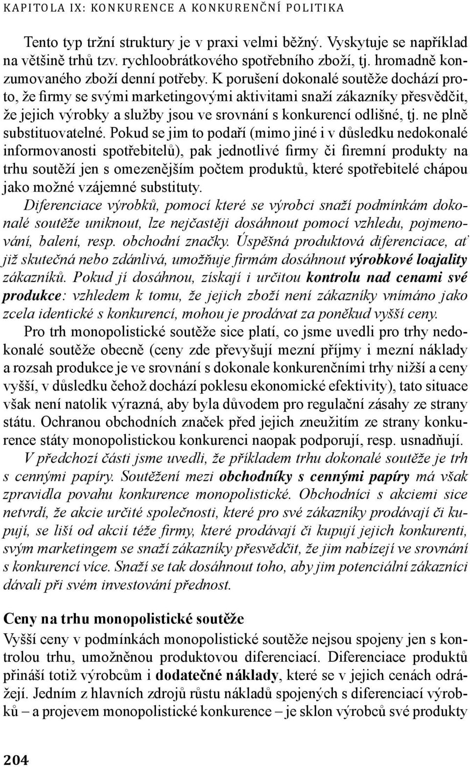 K porušení dokonalé soutěže dochází proto, že firmy se svými marketingovými aktivitami snaží zákazníky přesvědčit, že jejich výrobky a služby jsou ve srovnání s konkurencí odlišné, tj.