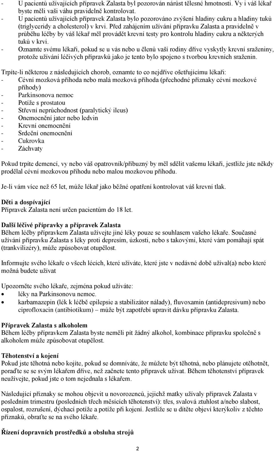 Před zahájením užívání přípravku Zalasta a pravidelně v průběhu léčby by váš lékař měl provádět krevní testy pro kontrolu hladiny cukru a některých tuků v krvi.