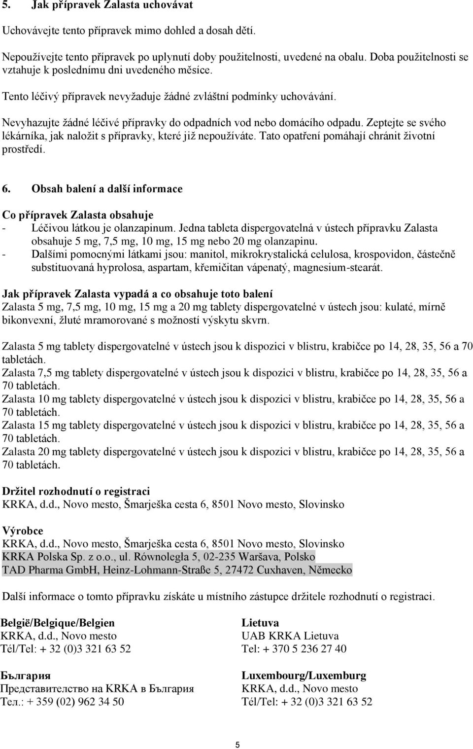 Nevyhazujte žádné léčivé přípravky do odpadních vod nebo domácího odpadu. Zeptejte se svého lékárníka, jak naložit s přípravky, které již nepoužíváte. Tato opatření pomáhají chránit životní prostředí.