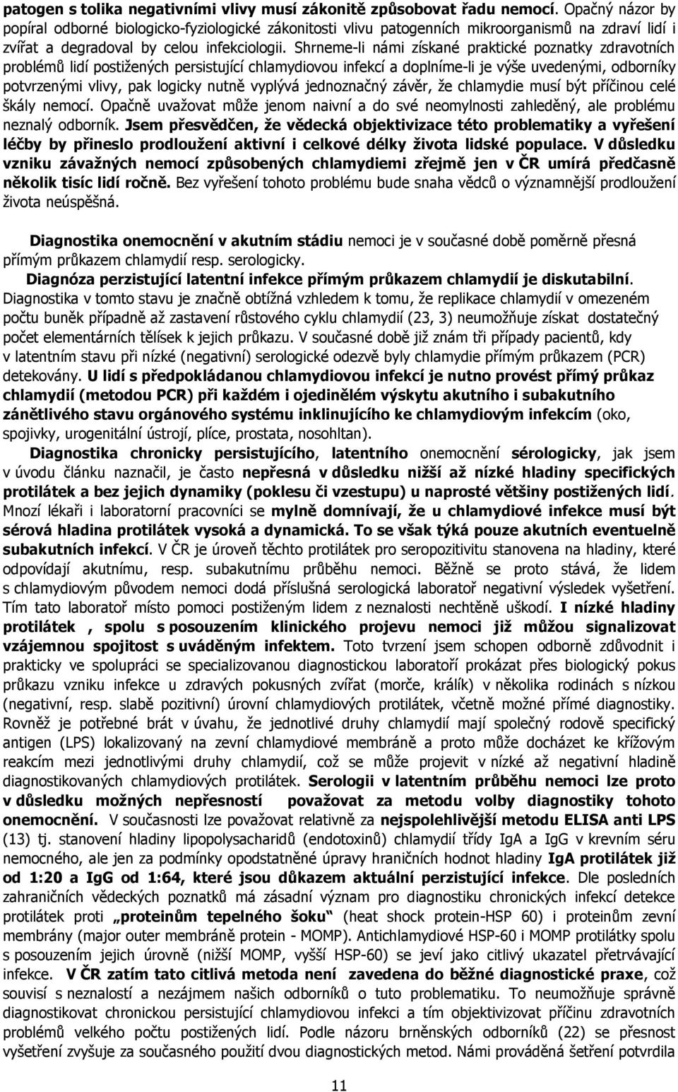 Shrneme-li námi získané praktické poznatky zdravotních problémů lidí postižených persistující chlamydiovou infekcí a doplníme-li je výše uvedenými, odborníky potvrzenými vlivy, pak logicky nutně