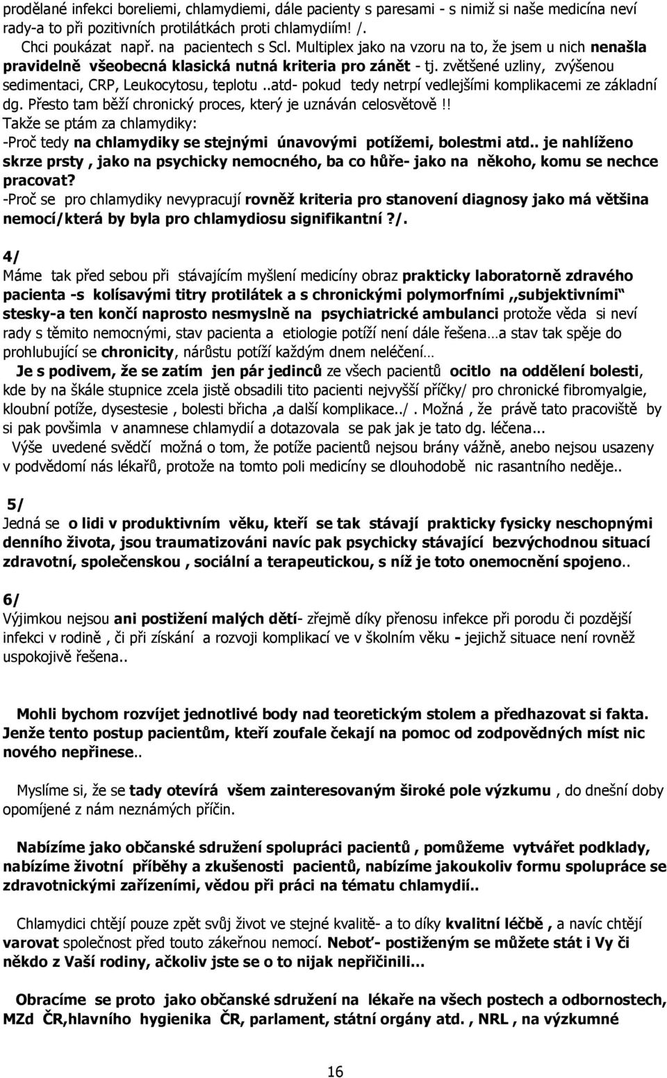 .atd- pokud tedy netrpí vedlejšími komplikacemi ze základní dg. Přesto tam běží chronický proces, který je uznáván celosvětově!