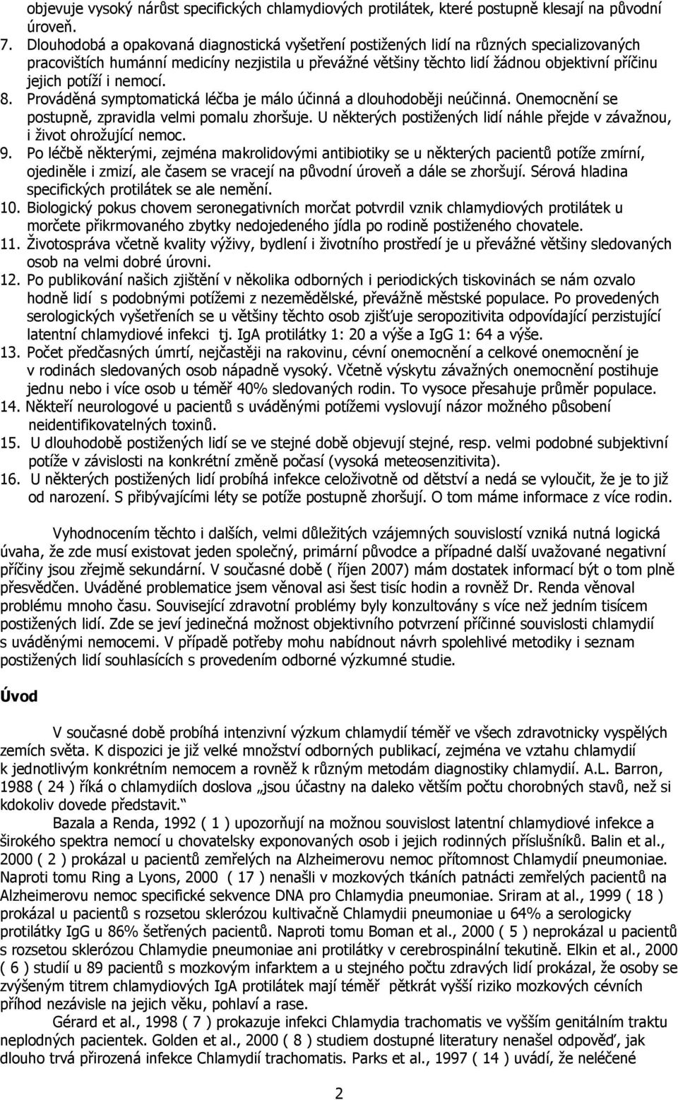 potíží i nemocí. 8. Prováděná symptomatická léčba je málo účinná a dlouhodoběji neúčinná. Onemocnění se postupně, zpravidla velmi pomalu zhoršuje.