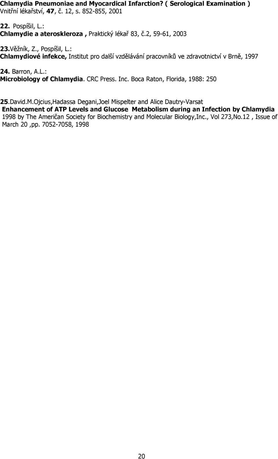 : Chlamydiové infekce, Institut pro další vzdělávání pracovníků ve zdravotnictví v Brně, 1997 24. Barron, A.L.: Microbiology of Chlamydia. CRC Press. Inc.