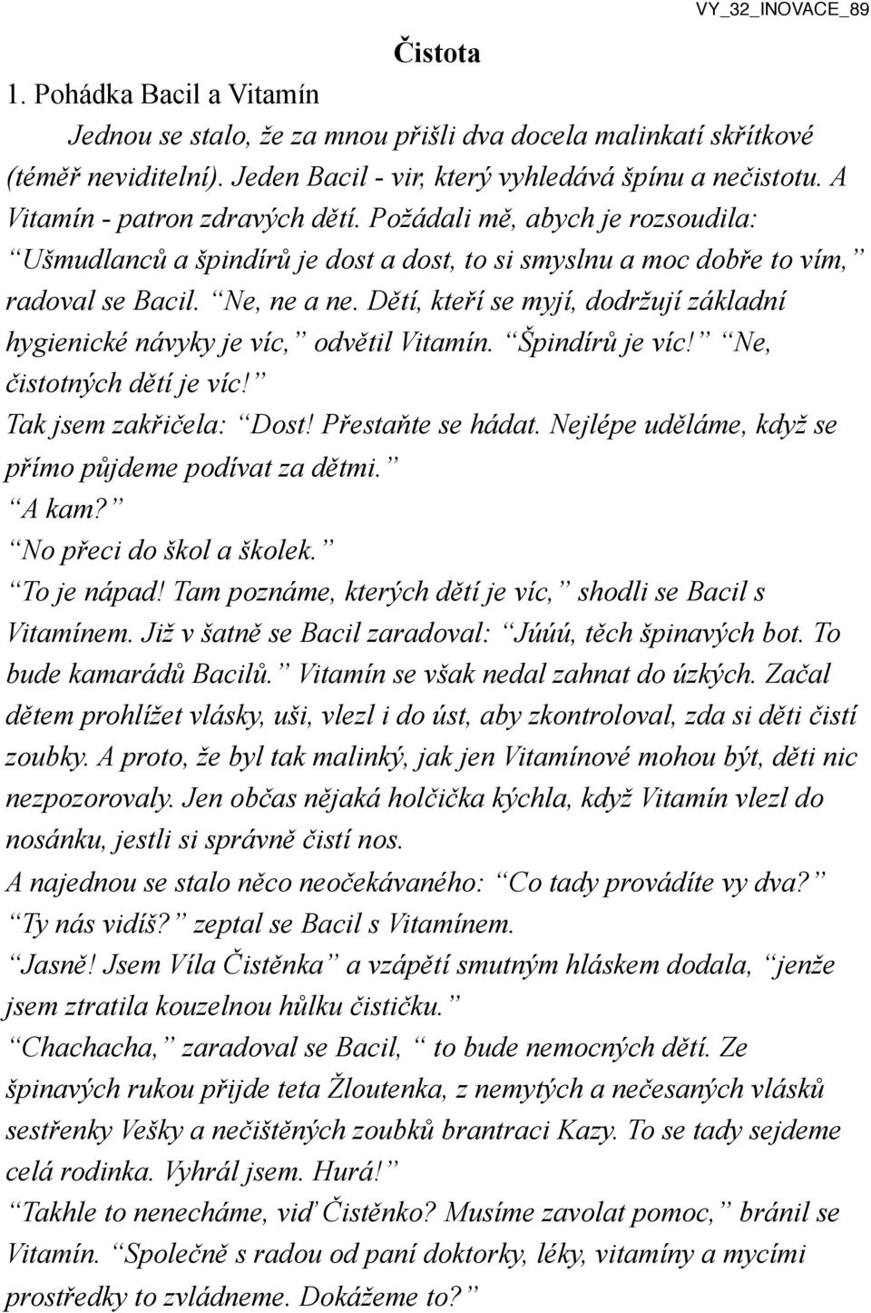 Dětí, kteří se myjí, dodržují základní hygienické návyky je víc, odvětil Vitamín. Špindírů je víc! Ne, čistotných dětí je víc! Tak jsem zakřičela: Dost! Přestaňte se hádat.