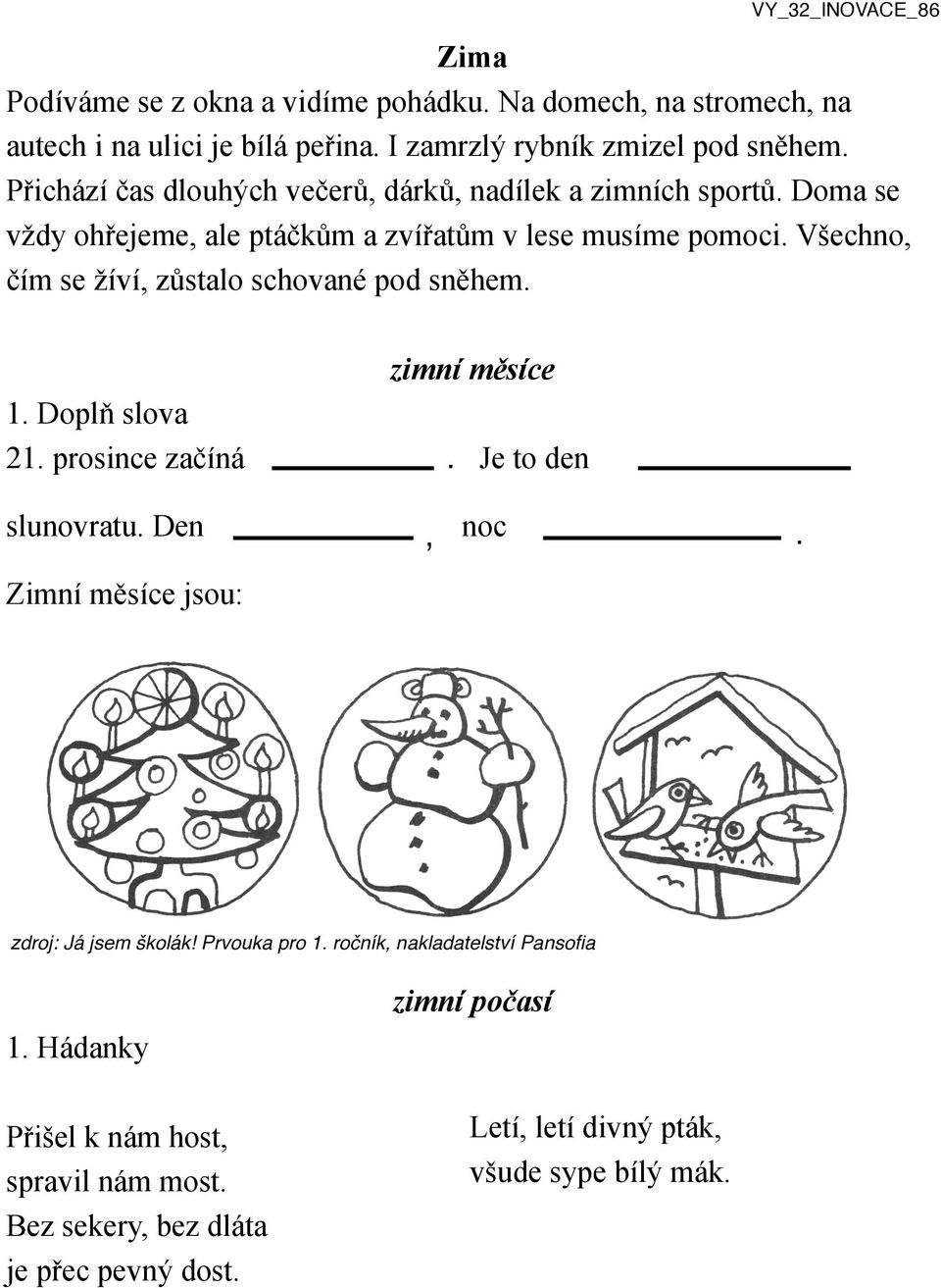 Všechno, čím se žíví, zůstalo schované pod sněhem. zimní měsíce 1. Doplň slova 21. prosince začíná. Je to den slunovratu. Den, noc.