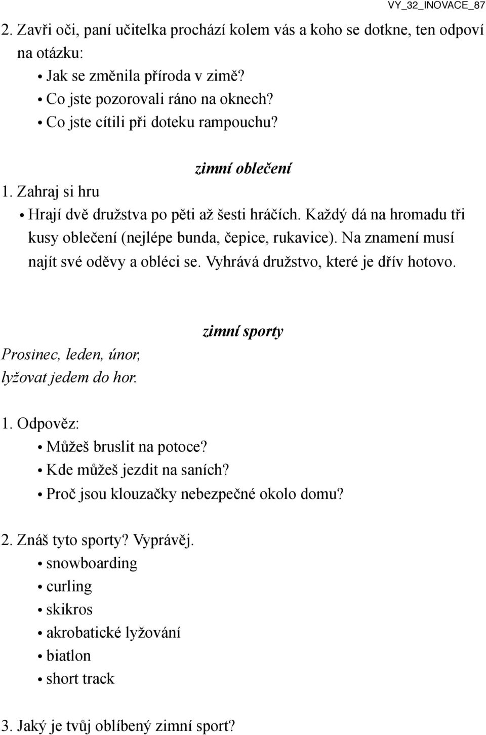 Na znamení musí najít své oděvy a obléci se. Vyhrává družstvo, které je dřív hotovo. Prosinec, leden, únor, lyžovat jedem do hor. zimní sporty 1. Odpověz: Můžeš bruslit na potoce?