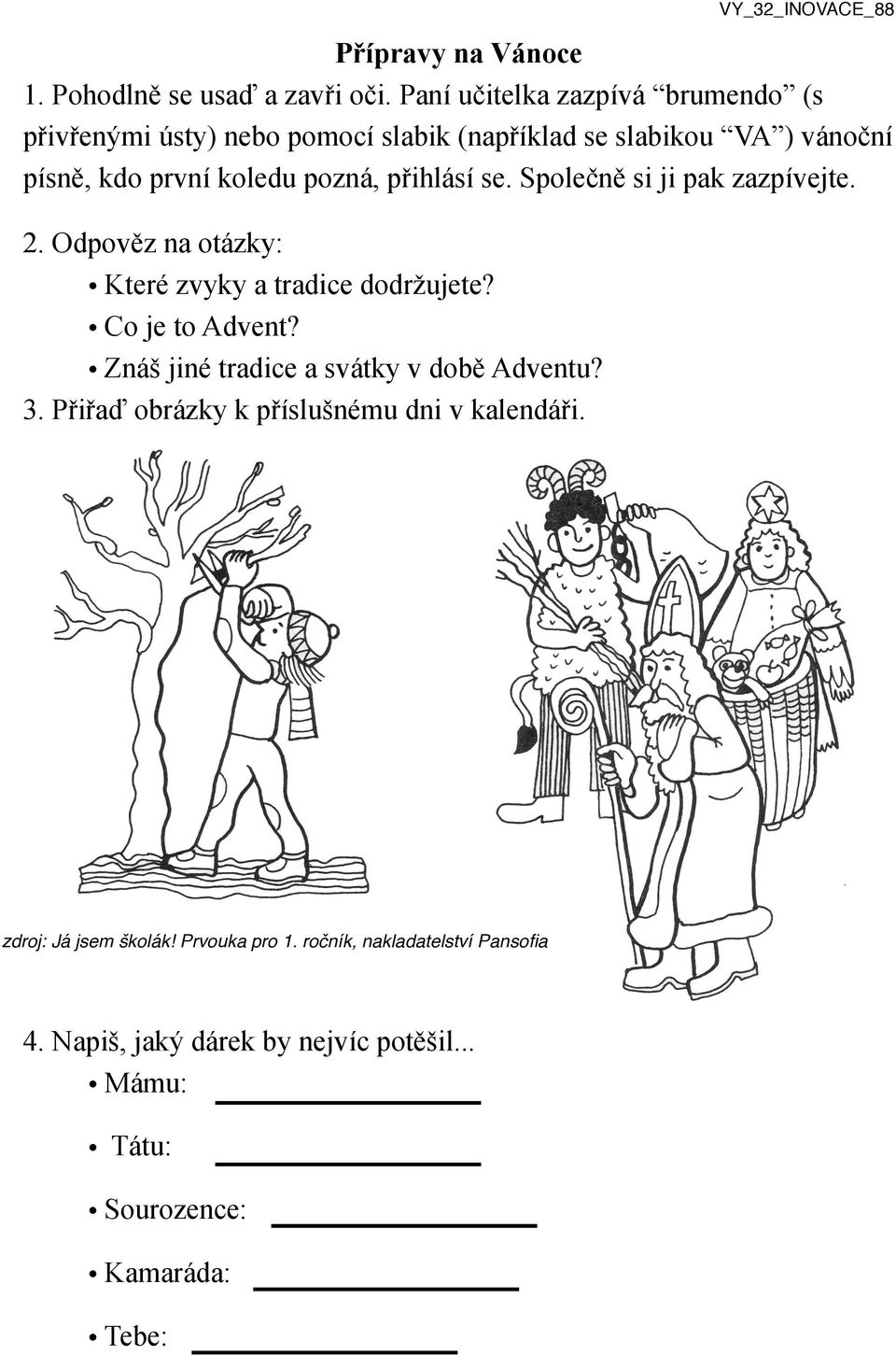 přihlásí se. Společně si ji pak zazpívejte. 2. Odpověz na otázky: Které zvyky a tradice dodržujete? Co je to Advent?