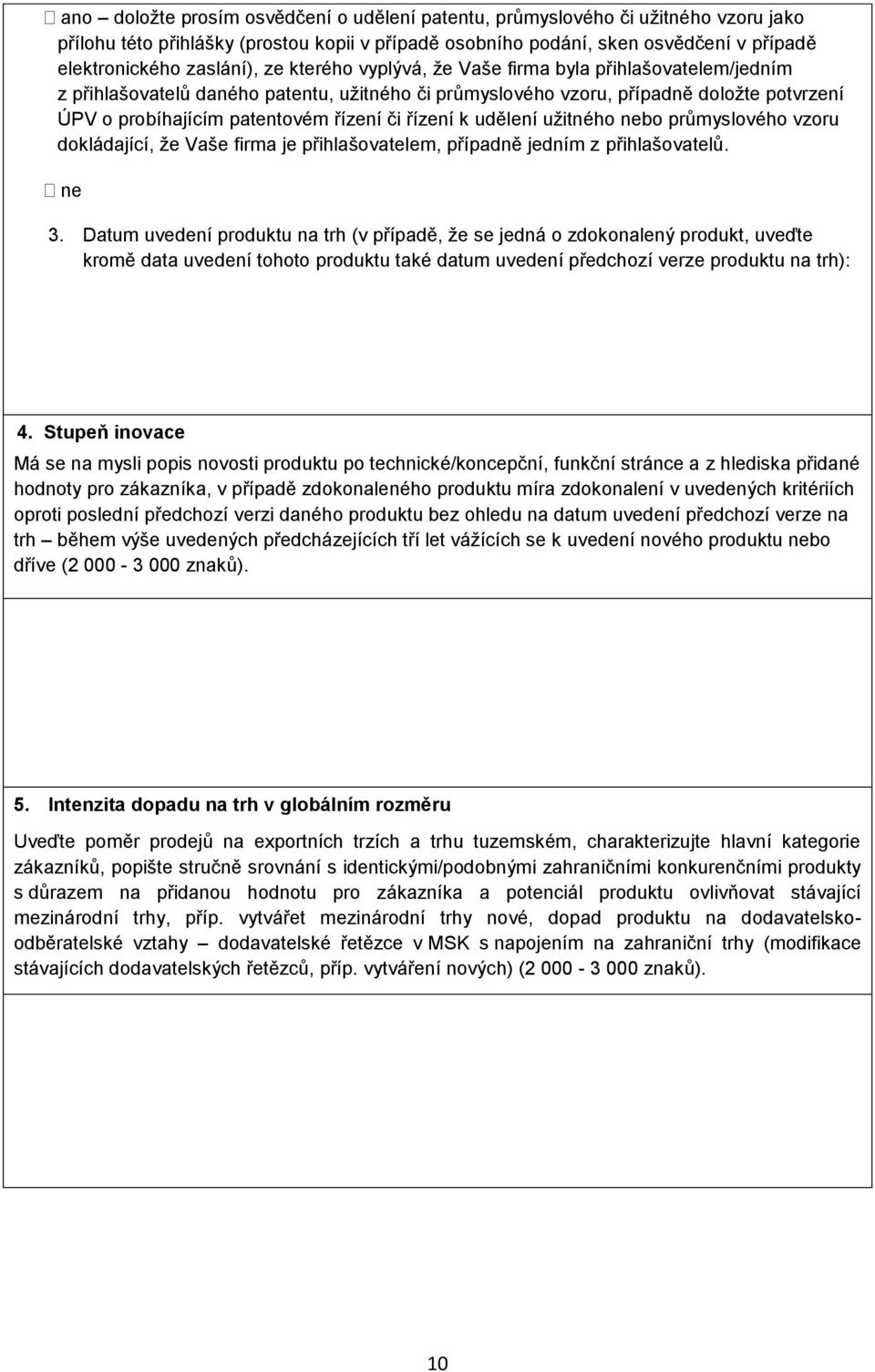 řízení k udělení užitného nebo průmyslového vzoru dokládající, že Vaše firma je přihlašovatelem, případně jedním z přihlašovatelů. ne 3.