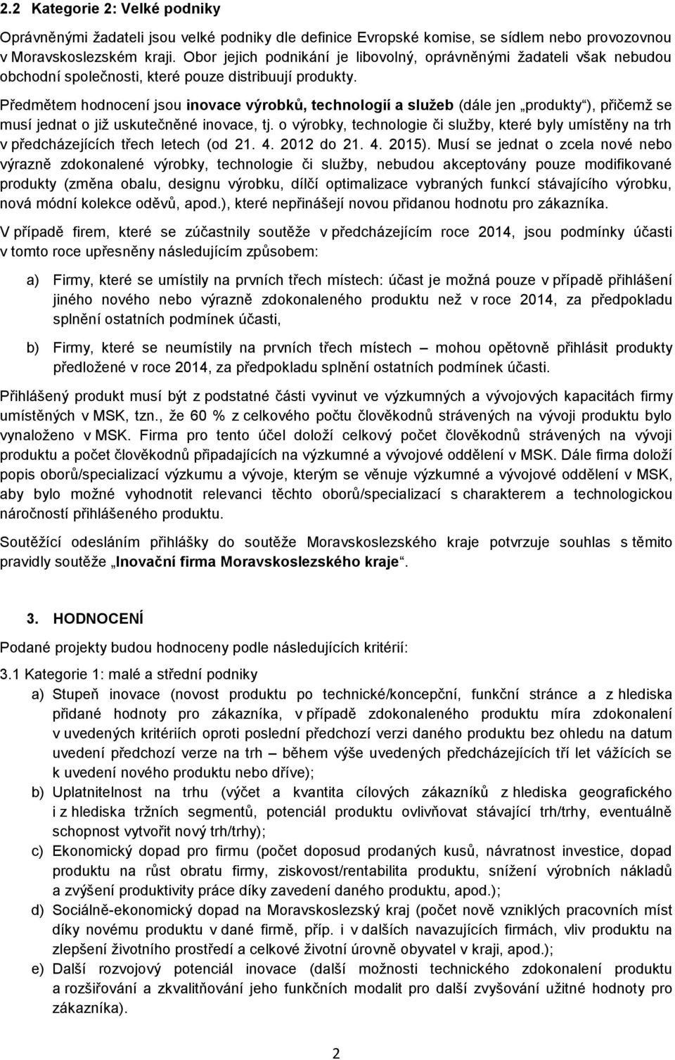 Předmětem hodnocení jsou inovace výrobků, technologií a služeb (dále jen produkty ), přičemž se musí jednat o již uskutečněné inovace, tj.