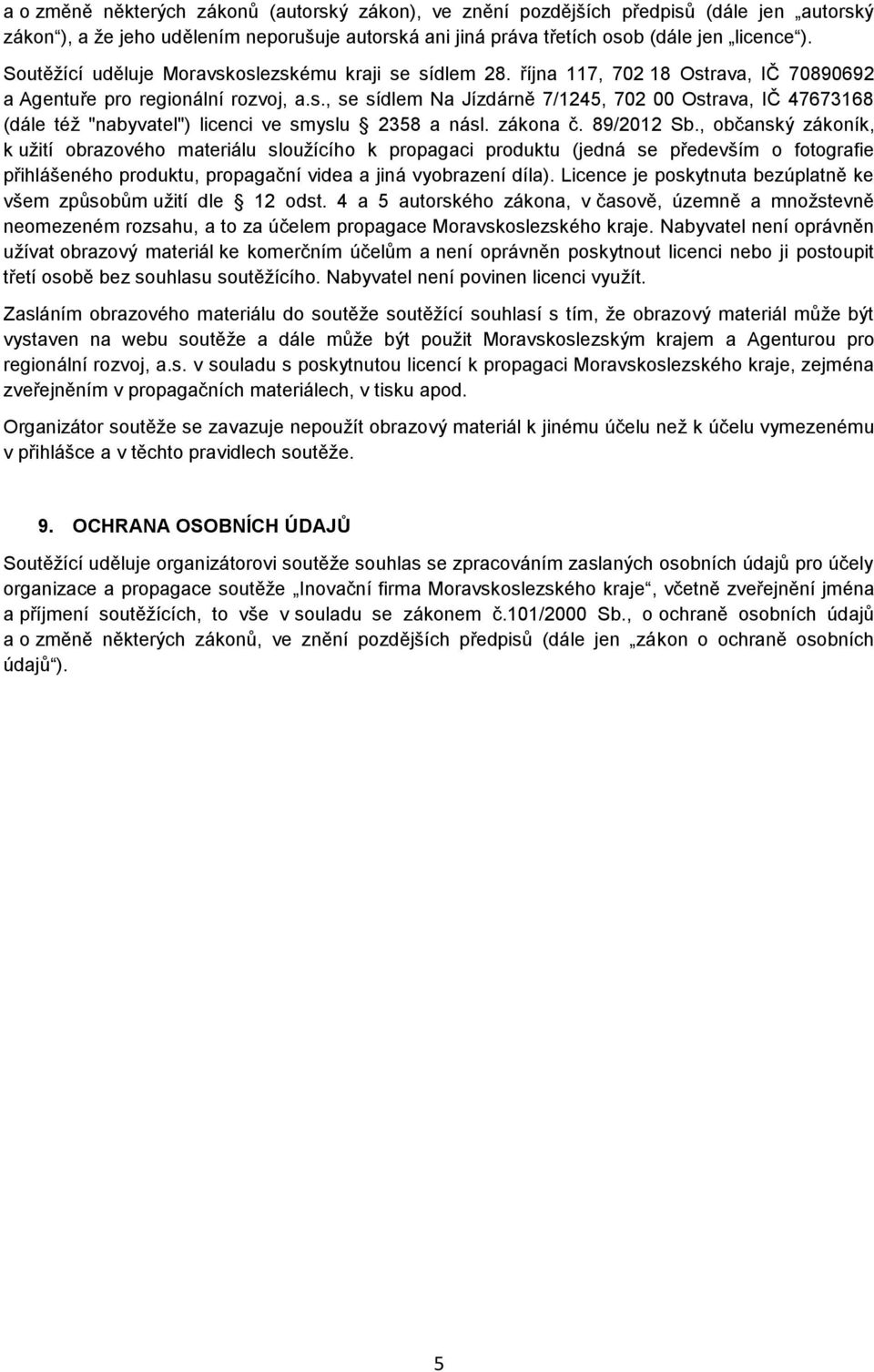 zákona č. 89/2012 Sb., občanský zákoník, k užití obrazového materiálu sloužícího k propagaci produktu (jedná se především o fotografie přihlášeného produktu, propagační videa a jiná vyobrazení díla).