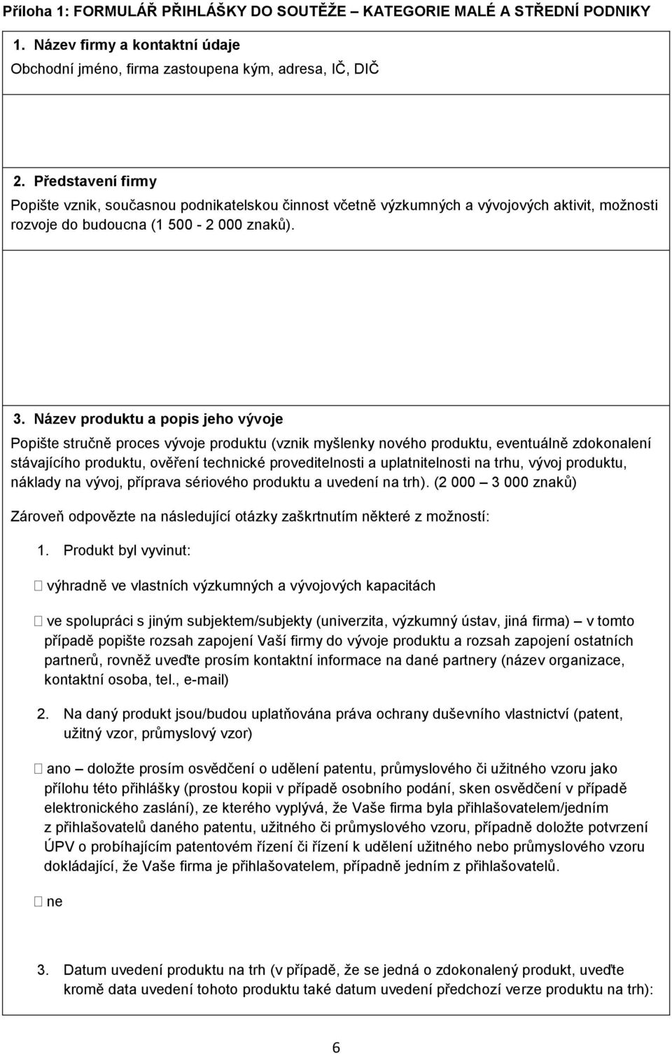 Název produktu a popis jeho vývoje Popište stručně proces vývoje produktu (vznik myšlenky nového produktu, eventuálně zdokonalení stávajícího produktu, ověření technické proveditelnosti a