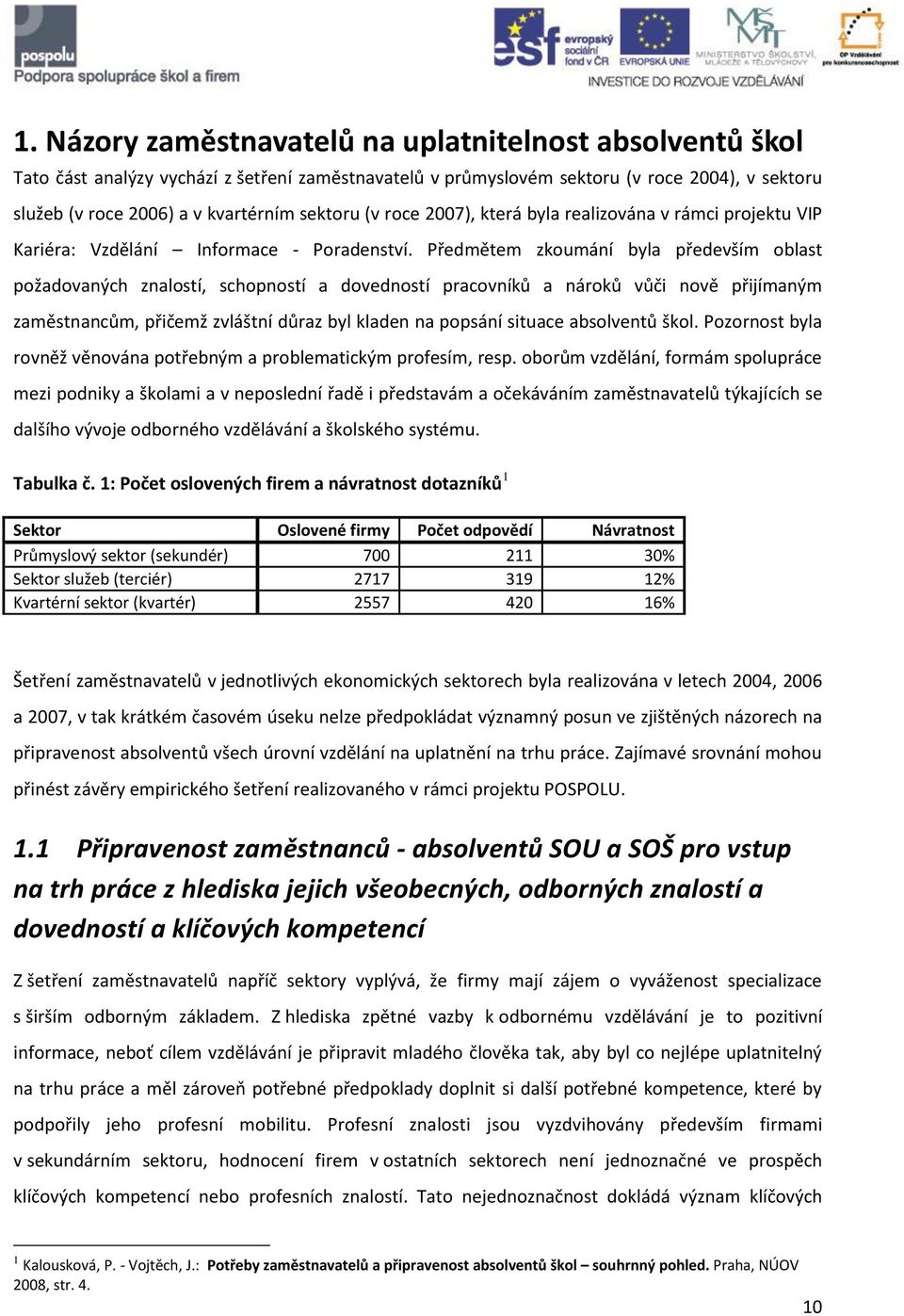 Předmětem zkoumání byla především oblast požadovaných znalostí, schopností a dovedností pracovníků a nároků vůči nově přijímaným zaměstnancům, přičemž zvláštní důraz byl kladen na popsání situace