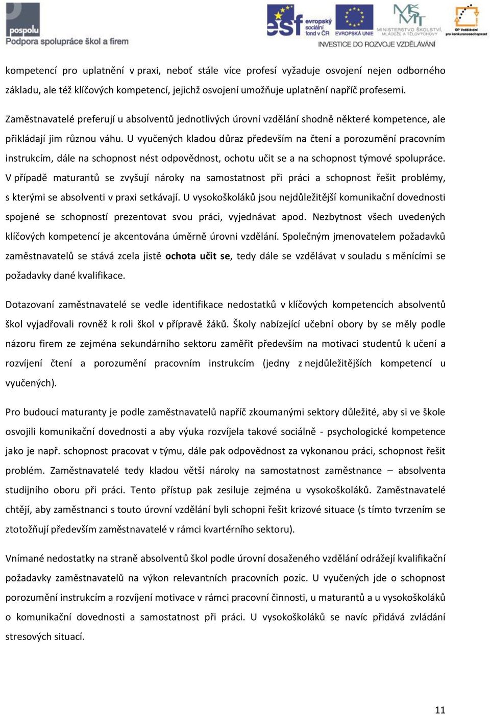 U vyučených kladou důraz především na čtení a porozumění pracovním instrukcím, dále na schopnost nést odpovědnost, ochotu učit se a na schopnost týmové spolupráce.