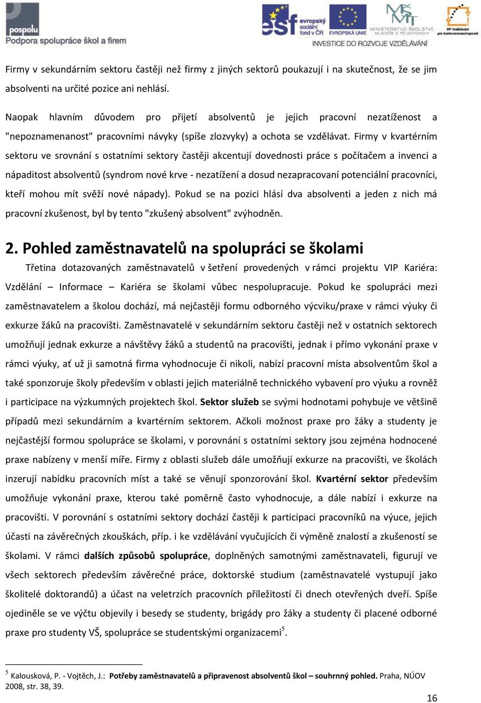 Firmy v kvartérním sektoru ve srovnání s ostatními sektory častěji akcentují dovednosti práce s počítačem a invenci a nápaditost absolventů (syndrom nové krve - nezatížení a dosud nezapracovaní