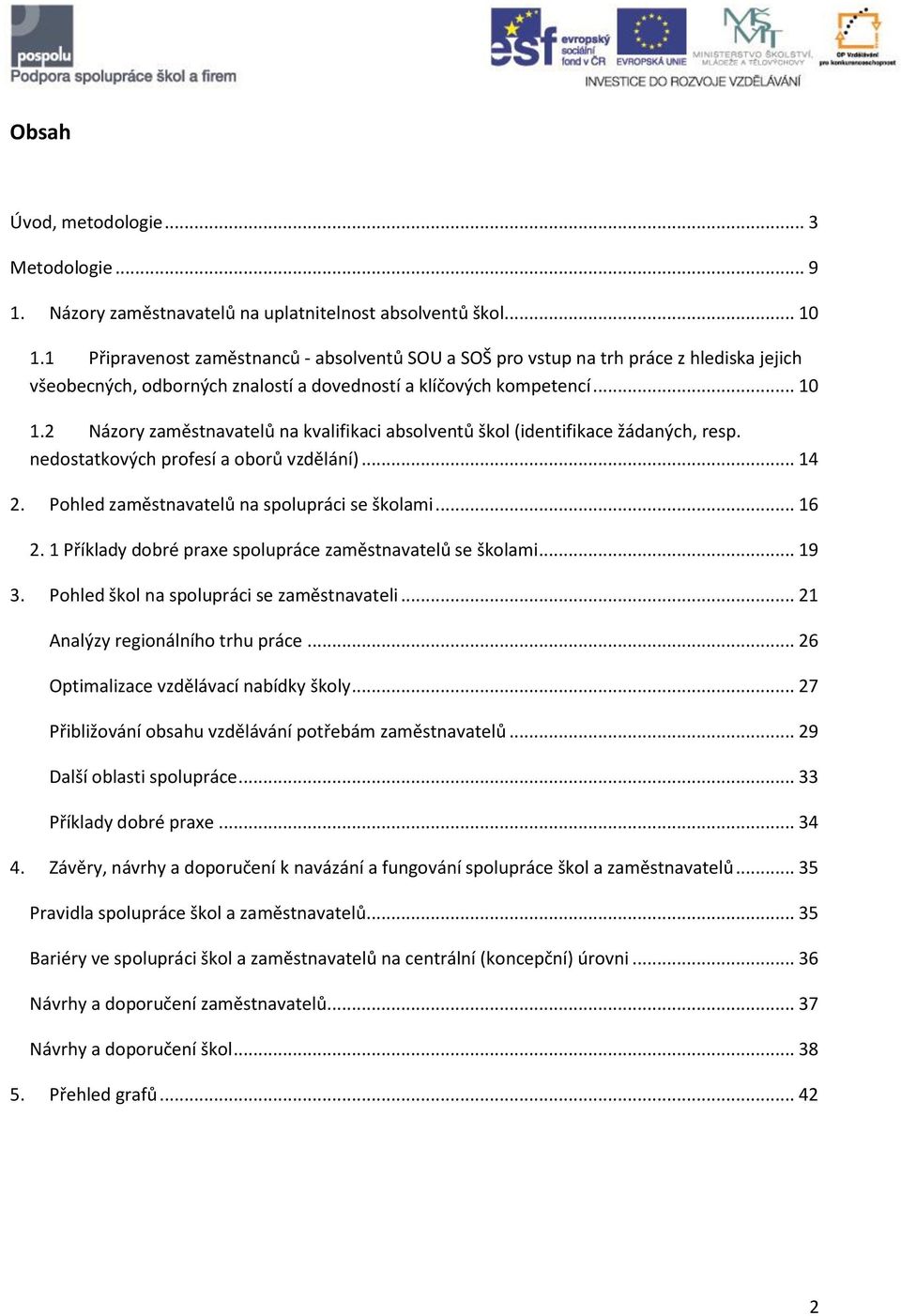 2 Názory zaměstnavatelů na kvalifikaci absolventů škol (identifikace žádaných, resp. nedostatkových profesí a oborů vzdělání)... 14 2. Pohled zaměstnavatelů na spolupráci se školami... 16 2.