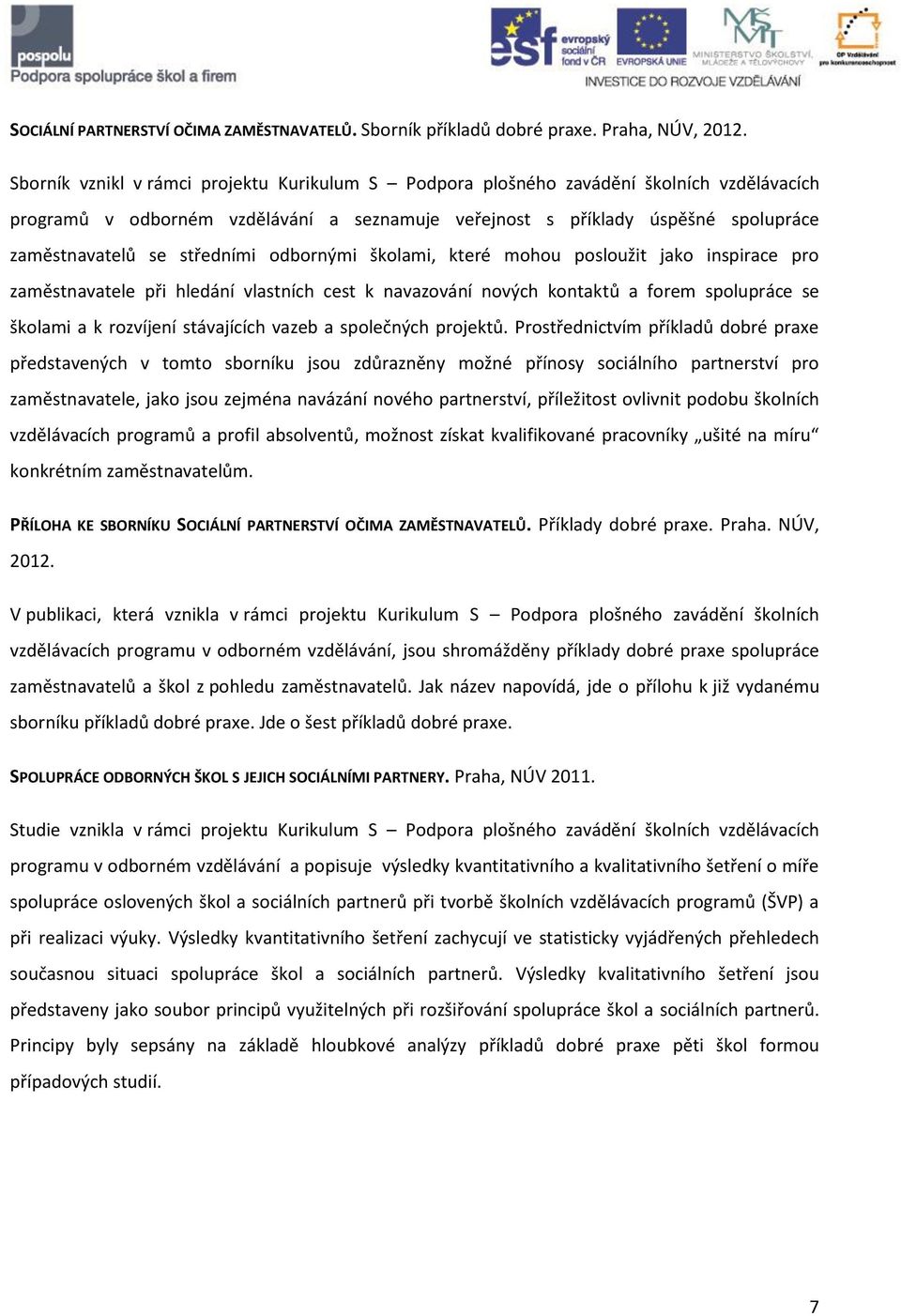 středními odbornými školami, které mohou posloužit jako inspirace pro zaměstnavatele při hledání vlastních cest k navazování nových kontaktů a forem spolupráce se školami a k rozvíjení stávajících