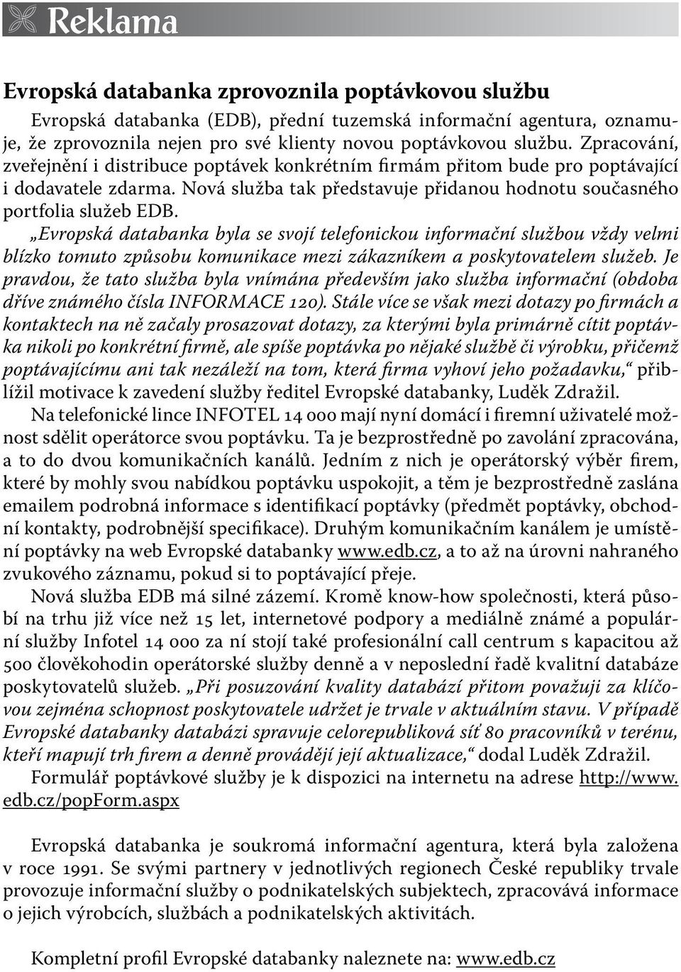 Evropská databanka byla se svojí telefonickou informační službou vždy velmi blízko tomuto způsobu komunikace mezi zákazníkem a poskytovatelem služeb.