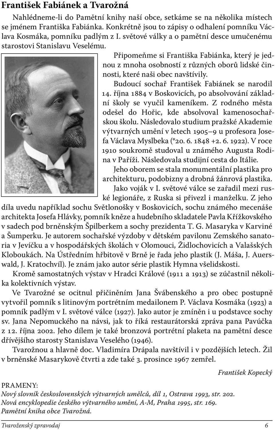 Připomeňme si Františka Fabiánka, který je jednou z mnoha osobností z různých oborů lidské činnosti, které naši obec navštívily. Budoucí sochař František Fabiánek se narodil 14.