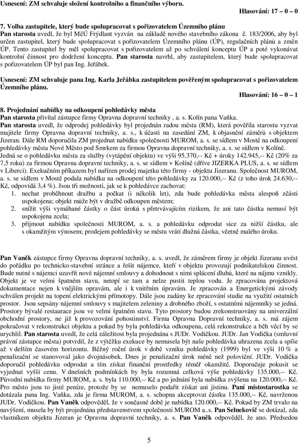 183/2006, aby byl uren zastupitel, který bude spolupracovat s poizovatelem Územního plánu (ÚP), regulaních plán a zmn ÚP.