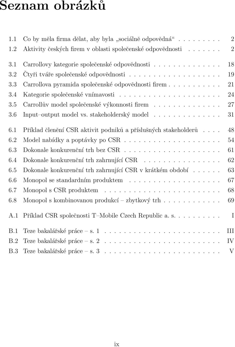 4 Kategorie společenské vnímavosti..................... 24 3.5 Carrollův model společenské výkonnosti firem.............. 27 3.6 Input output model vs. stakeholderský model.............. 31 6.