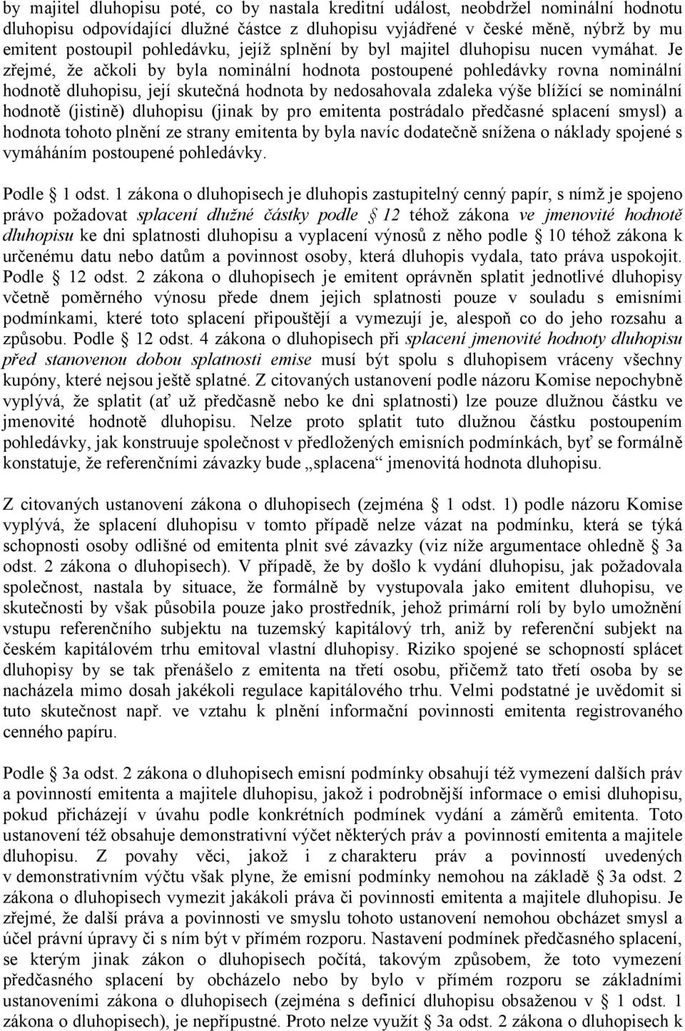 Je zřejmé, že ačkoli by byla nominální hodnota postoupené pohledávky rovna nominální hodnotě dluhopisu, její skutečná hodnota by nedosahovala zdaleka výše blížící se nominální hodnotě (jistině)