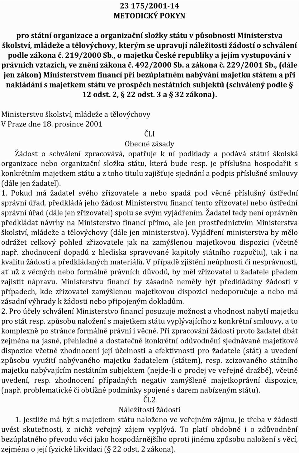 , (dále jen zákon) Ministerstvem financí při bezúplatném nabývání majetku státem a při nakládání s majetkem státu ve prospěch nestátních subjektů (schválený podle 12 odst. 2, 22 odst. 3 a 32 zákona).