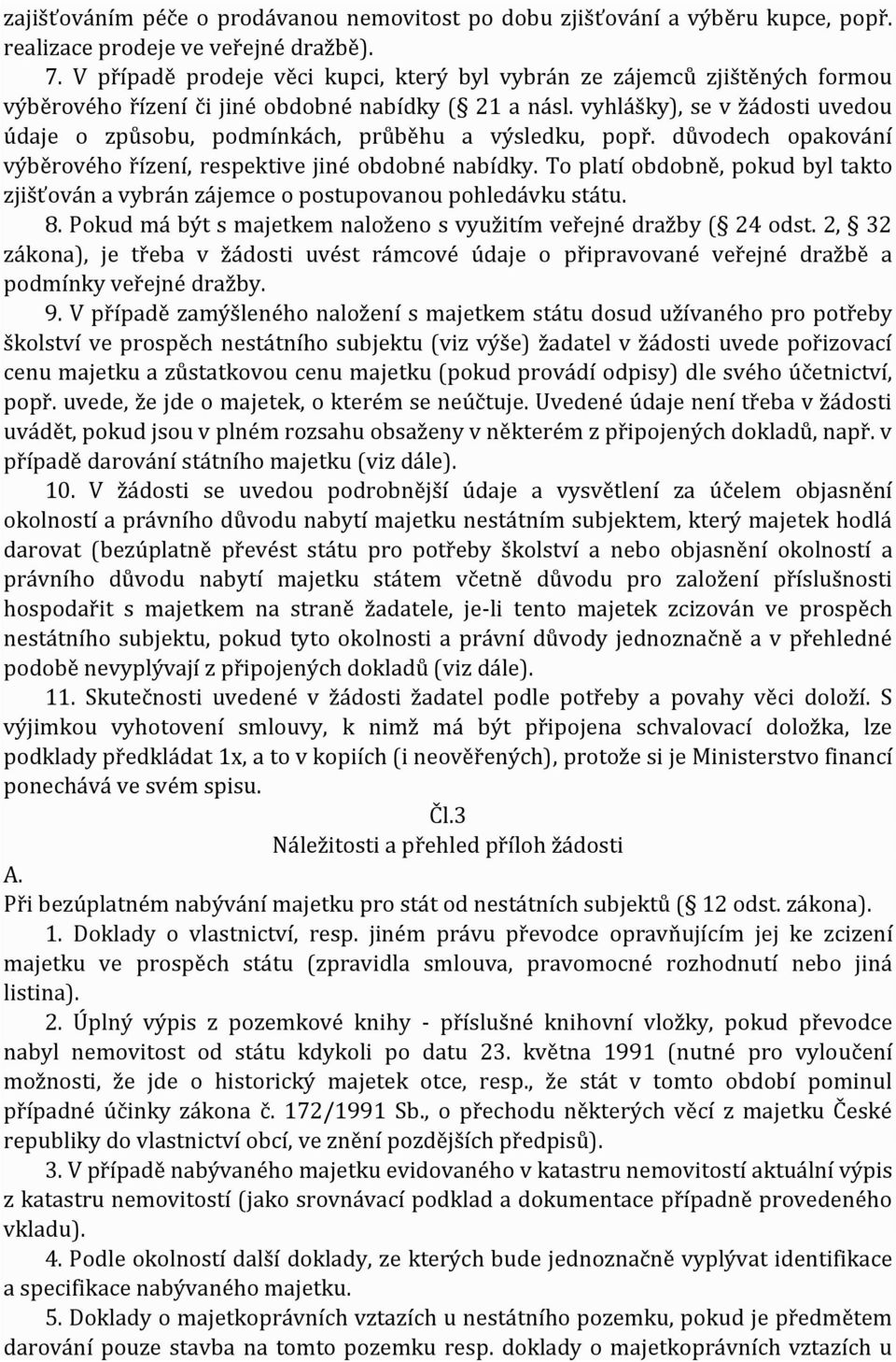 vyhlášky), se v žádosti uvedou údaje o způsobu, podmínkách, průběhu a výsledku, popř. důvodech opakování výběrového řízení, respektive jiné obdobné nabídky.