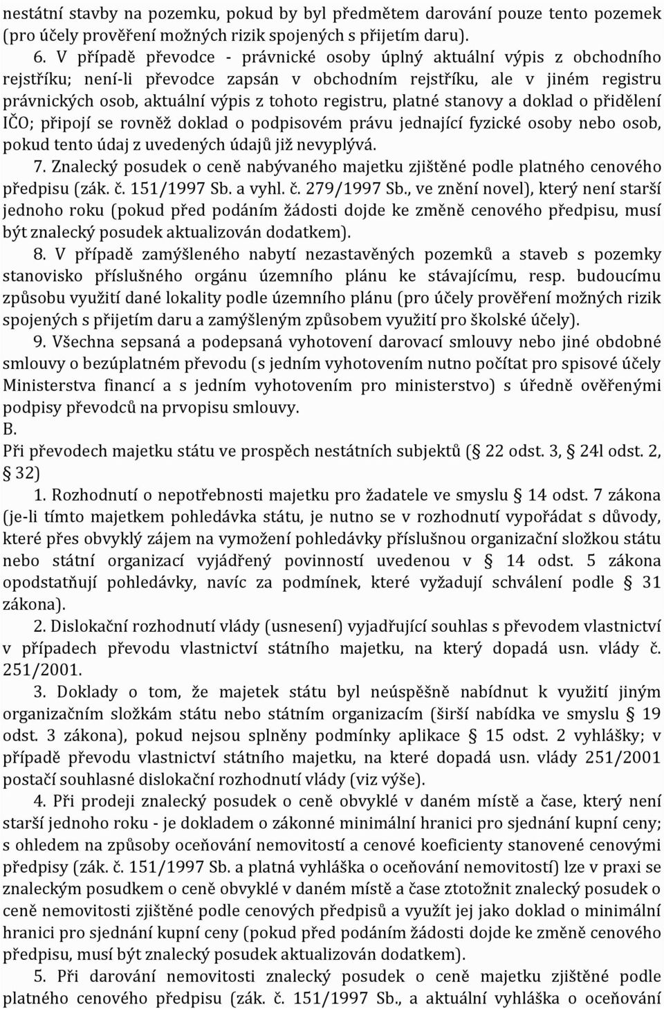 registru, platné stanovy a doklad o přidělení IČO; připojí se rovněž doklad o podpisovém právu jednající fyzické osoby nebo osob, pokud tento údaj z uvedených údajů již nevyplývá. 7.