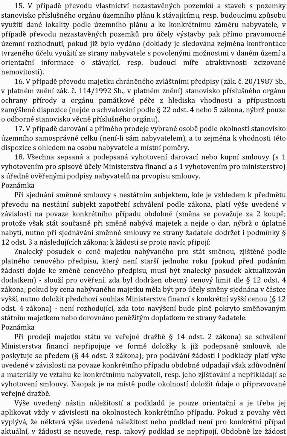 pokud již bylo vydáno (doklady je sledována zejména konfrontace tvrzeného účelu využití ze strany nabyvatele s povolenými možnostmi v daném území a orientační informace o stávající, resp.