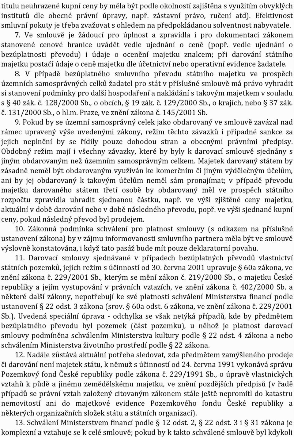 Ve smlouvě je žádoucí pro úplnost a zpravidla i pro dokumentaci zákonem stanovené cenové hranice uvádět vedle ujednání o ceně (popř.