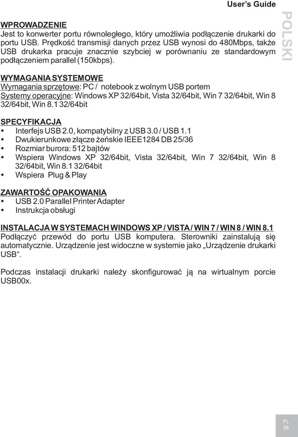 WYMAGANIA SYSTEMOWE Wymagania sprzêtowe: PC / notebook z wolnym USB portem Systemy operacyjne: Windows XP 32/64bit, Vista 32/64bit, Win 7 32/64bit, Win 8 SPECYFIKACJA Interfejs USB 2.