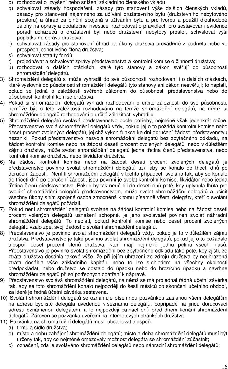 sestavování evidence pořadí uchazečů o družstevní byt nebo družstevní nebytový prostor, schvalovat výši poplatku na správu družstva; r) schvalovat zásady pro stanovení úhrad za úkony družstva