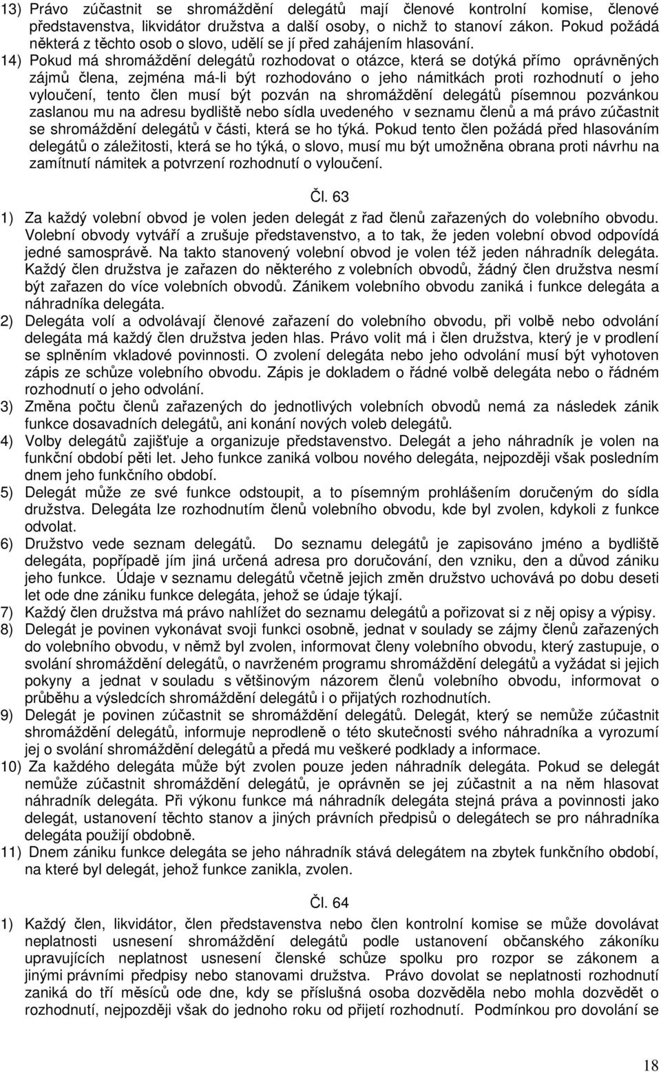 14) Pokud má shromáždění delegátů rozhodovat o otázce, která se dotýká přímo oprávněných zájmů člena, zejména má-li být rozhodováno o jeho námitkách proti rozhodnutí o jeho vyloučení, tento člen musí