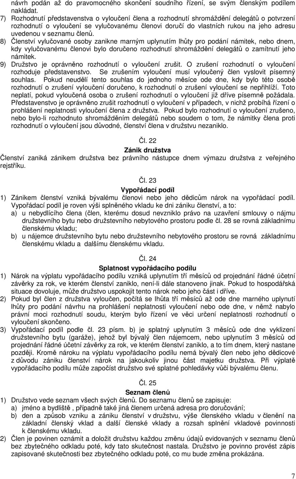 členů. 8) Členství vylučované osoby zanikne marným uplynutím lhůty pro podání námitek, nebo dnem, kdy vylučovanému členovi bylo doručeno rozhodnutí shromáždění delegátů o zamítnutí jeho námitek.