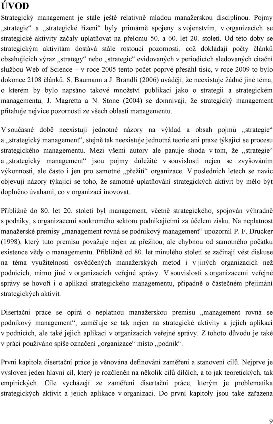 Od této doby se strategickým aktivitám dostává stále rostoucí pozornosti, coţ dokládají počty článkŧ obsahujících výraz strategy nebo strategic evidovaných v periodicích sledovaných citační sluţbou