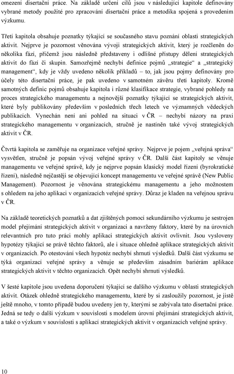 Nejprve je pozornost věnována vývoji strategických aktivit, který je rozčleněn do několika fází, přičemţ jsou následně představeny i odlišné přístupy dělení strategických aktivit do fází či skupin.