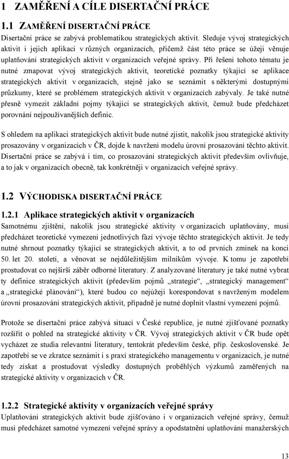 Při řešení tohoto tématu je nutné zmapovat vývoj strategických aktivit, teoretické poznatky týkající se aplikace strategických aktivit v organizacích, stejně jako se seznámit s některými dostupnými