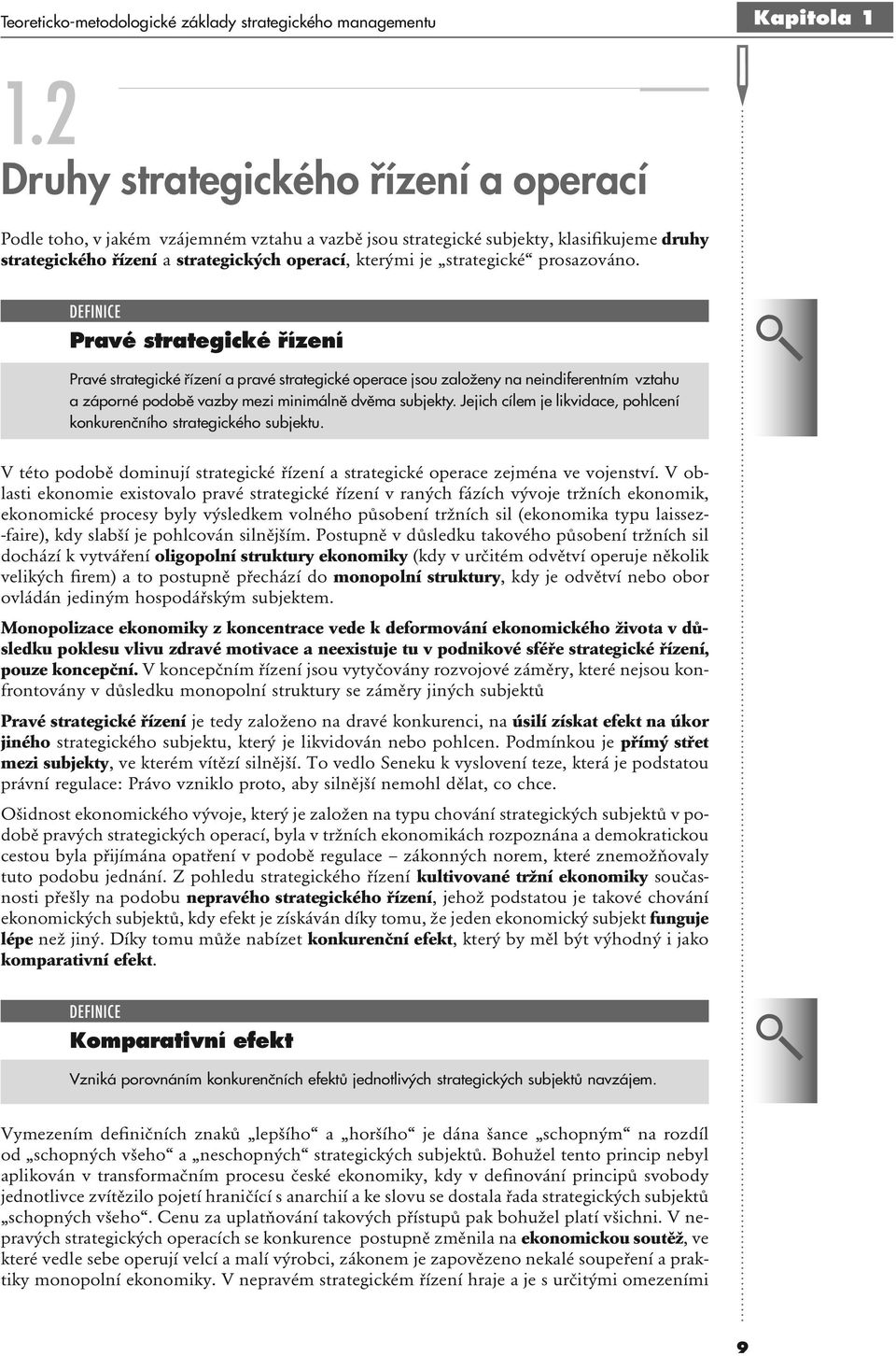 prosazováno. Pravé strategické řízení Pravé strategické řízení a pravé strategické operace jsou založeny na neindiferentním vztahu a záporné podobě vazby mezi minimálně dvěma subjekty.