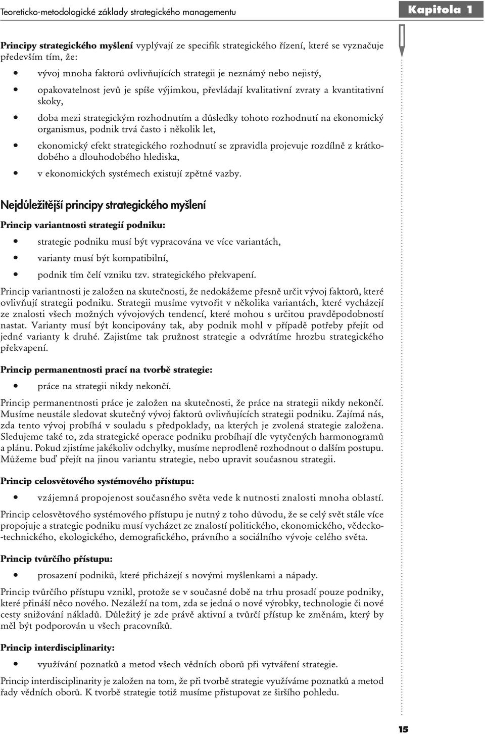 tohoto rozhodnutí na ekonomický organismus, podnik trvá často i několik let, ekonomický efekt strategického rozhodnutí se zpravidla projevuje rozdílně z krátkodobého a dlouhodobého hlediska, v