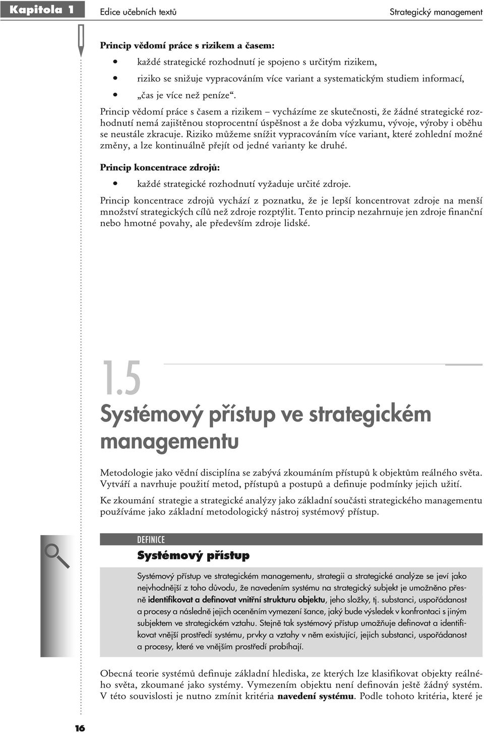 Princip vědomí práce s časem a rizikem vycházíme ze skutečnosti, že žádné strategické rozhodnutí nemá zajištěnou stoprocentní úspěšnost a že doba výzkumu, vývoje, výroby i oběhu se neustále zkracuje.