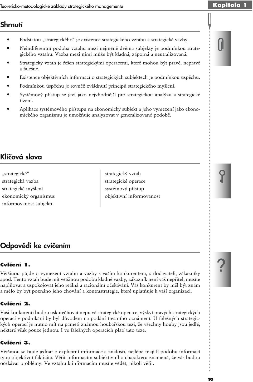 Strategický vztah je řešen strategickými operacemi, které mohou být pravé, nepravé a falešné. Existence objektivních informací o strategických subjektech je podmínkou úspěchu.