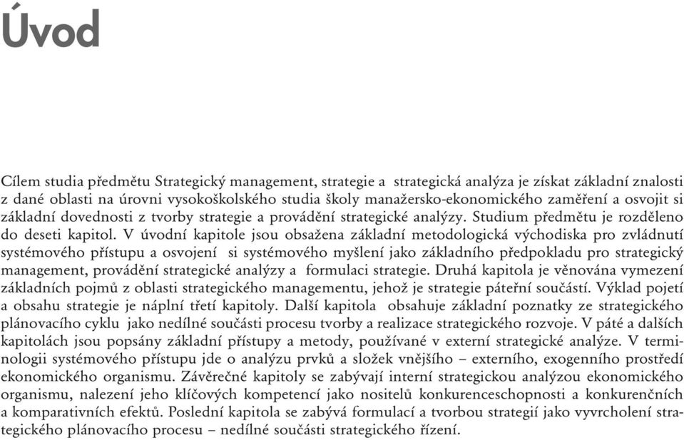 V úvodní kapitole jsou obsažena základní metodologická východiska pro zvládnutí systémového přístupu a osvojení si systémového myšlení jako základního předpokladu pro strategický management,