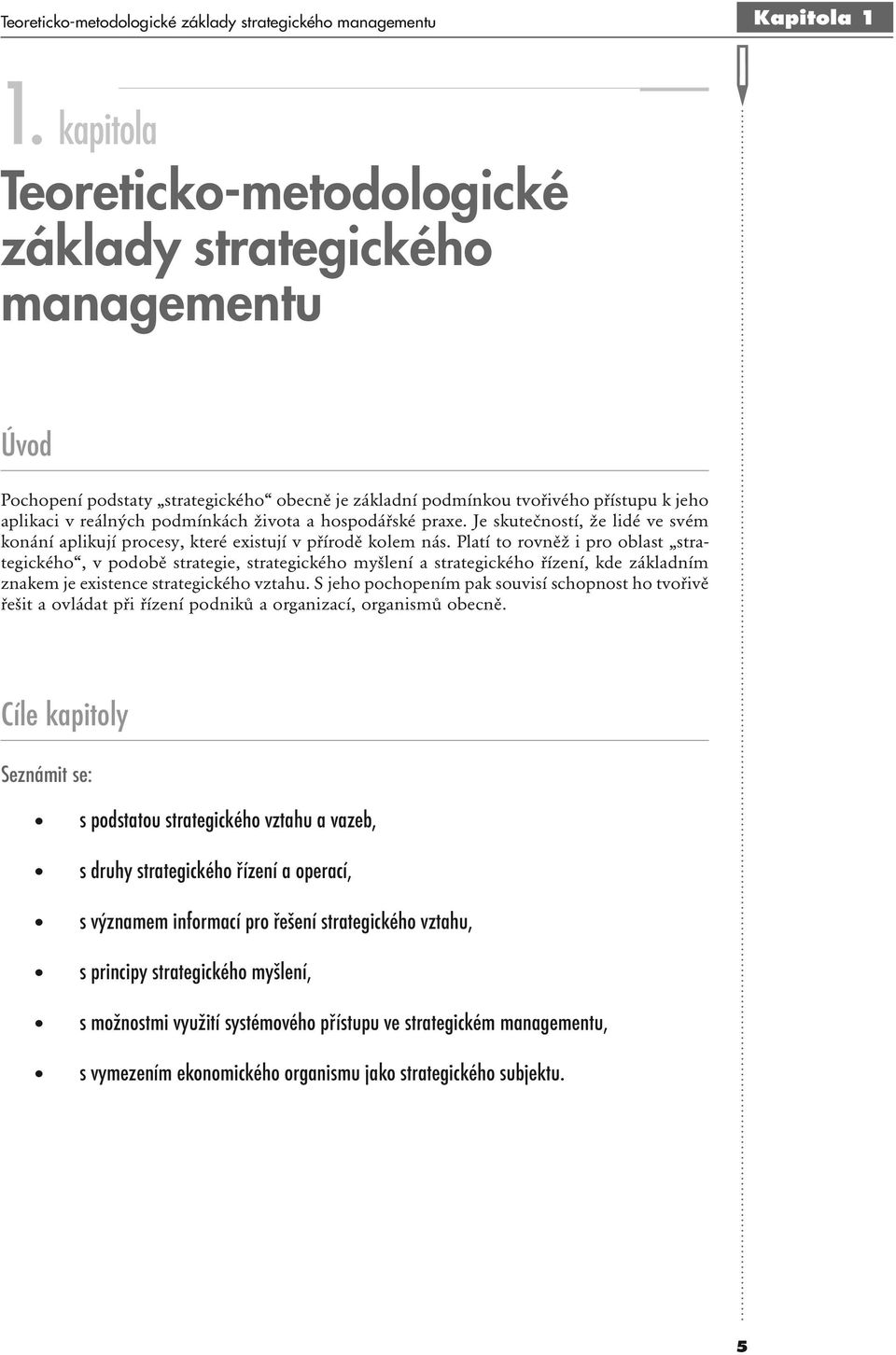 a hospodářské praxe. Je skutečností, že lidé ve svém konání aplikují procesy, které existují v přírodě kolem nás.