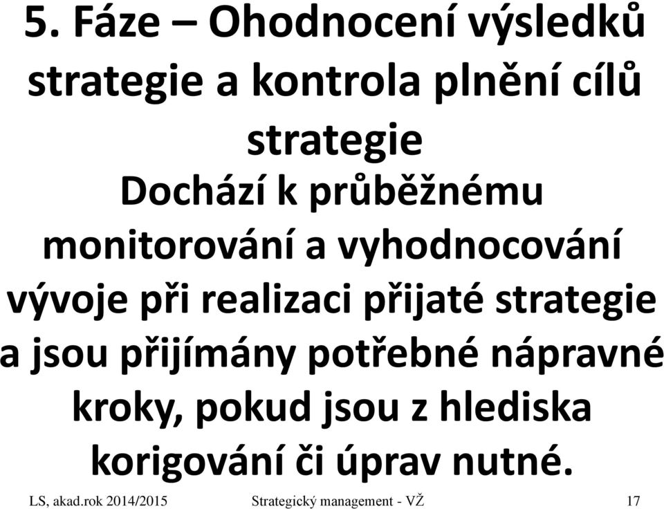 přijaté strategie a jsou přijímány potřebné nápravné kroky, pokud jsou z