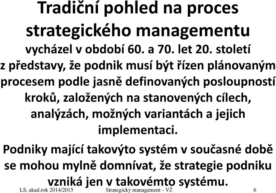 založených na stanovených cílech, analýzách, možných variantách a jejich implementaci.