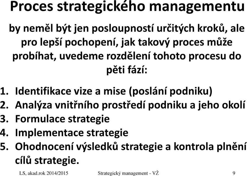 Identifikace vize a mise (poslání podniku) 2. Analýza vnitřního prostředí podniku a jeho okolí 3.