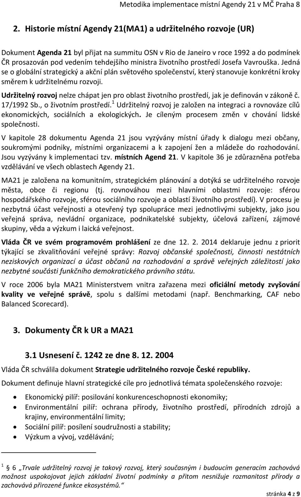 Udržitelný rozvoj nelze chápat jen pro oblast životního prostředí, jak je definován v zákoně č. 17/1992 Sb., o životním prostředí.