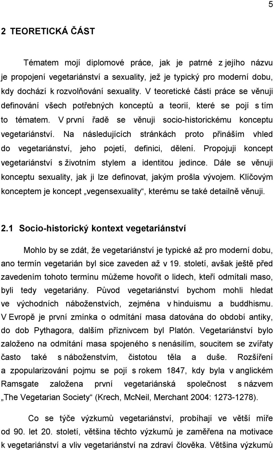 Na následujících stránkách proto přináším vhled do vegetariánství, jeho pojetí, definici, dělení. Propojuji koncept vegetariánství s ţivotním stylem a identitou jedince.