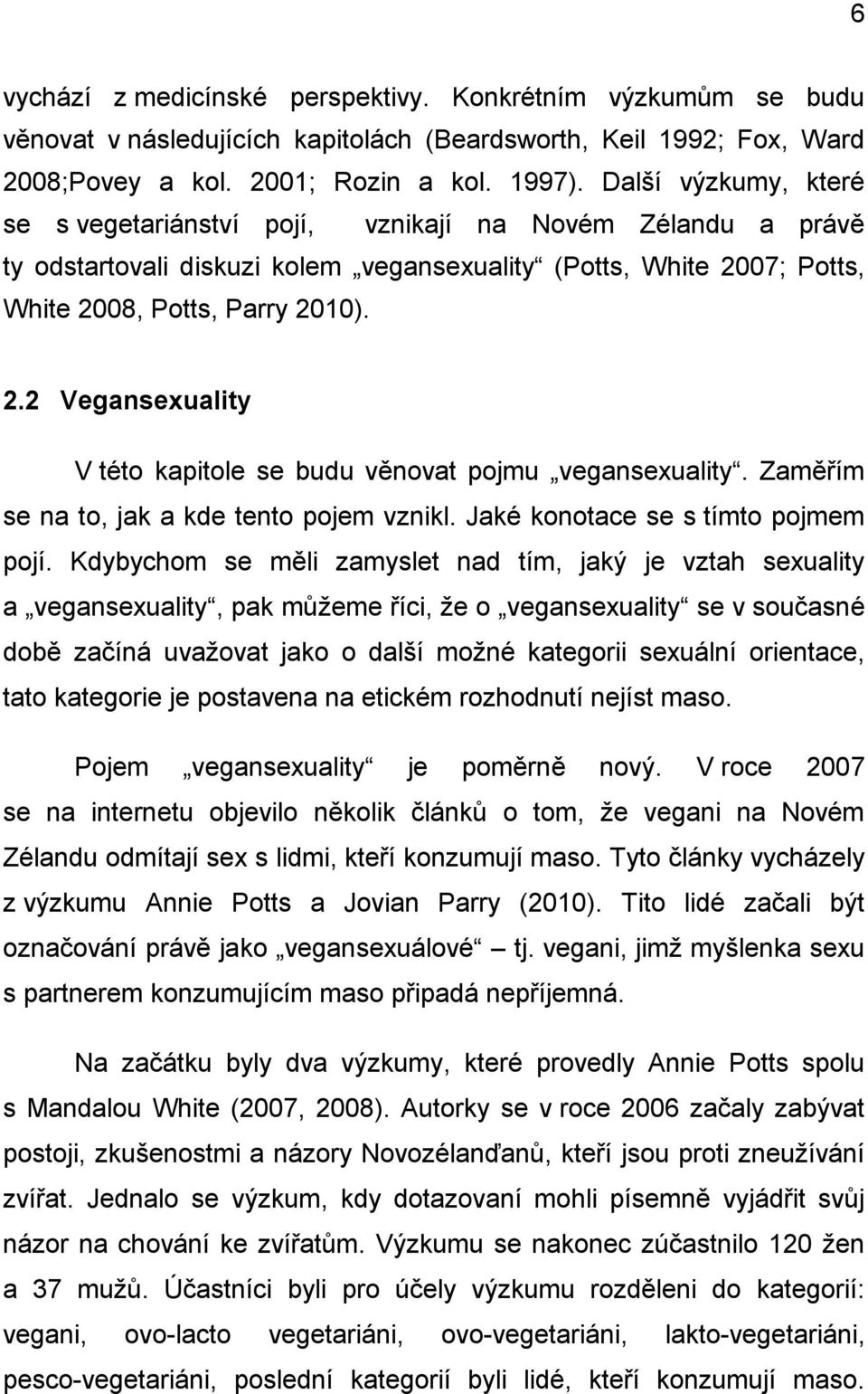 07; Potts, White 2008, Potts, Parry 2010). 2.2 Vegansexuality V této kapitole se budu věnovat pojmu vegansexuality. Zaměřím se na to, jak a kde tento pojem vznikl.